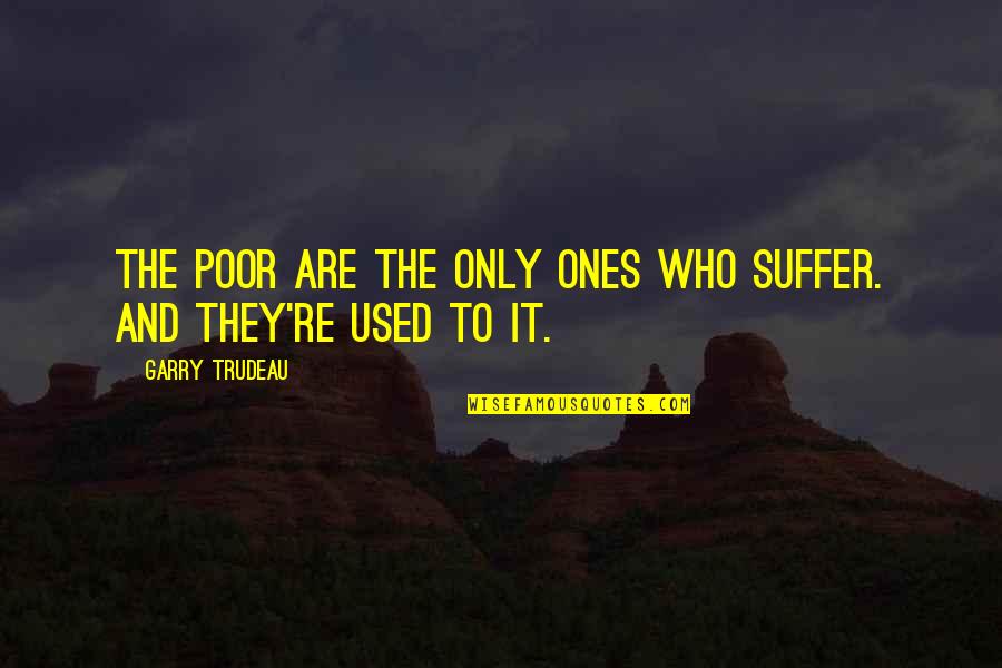 Detumescence Therapy Quotes By Garry Trudeau: The poor are the only ones who suffer.