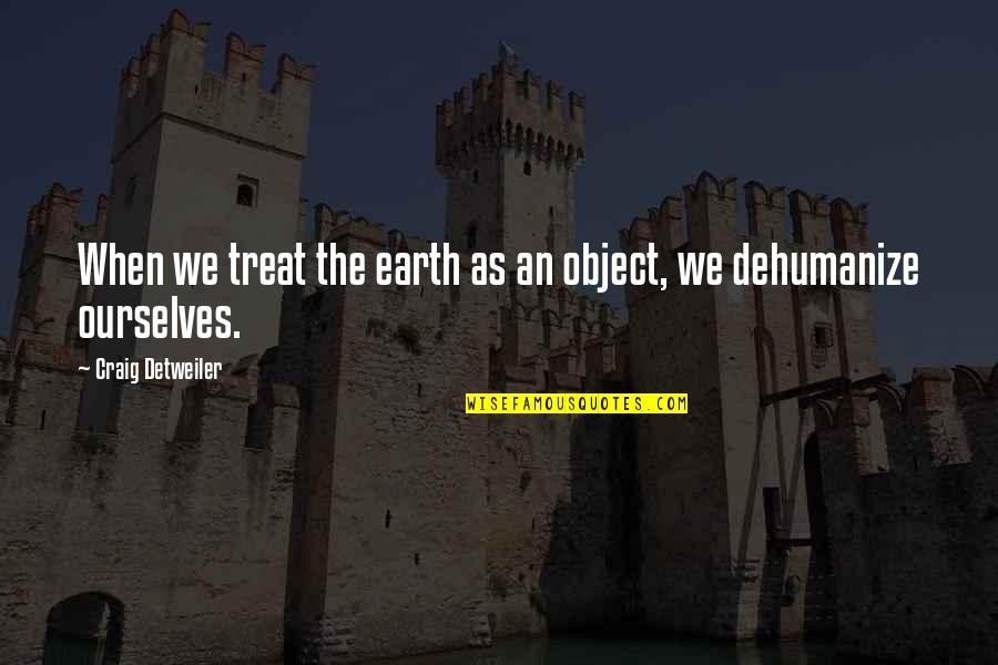 Detweiler Quotes By Craig Detweiler: When we treat the earth as an object,