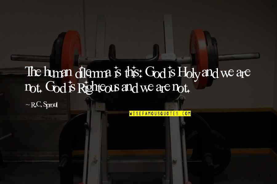 Deuce Bigalow Movie Quotes By R.C. Sproul: The human dilemma is this: God is Holy