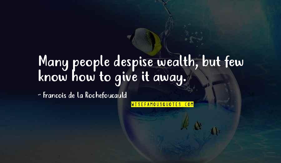 Deuce Bigalow Tourettes Quotes By Francois De La Rochefoucauld: Many people despise wealth, but few know how