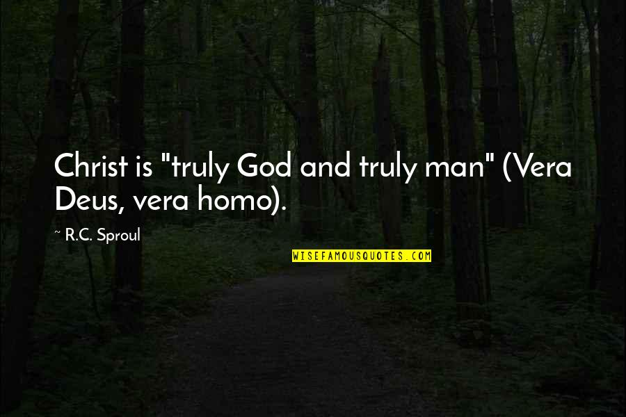 Deus Ex Best Quotes By R.C. Sproul: Christ is "truly God and truly man" (Vera