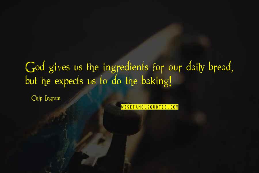 Deuschle Zimbabwe Quotes By Chip Ingram: God gives us the ingredients for our daily
