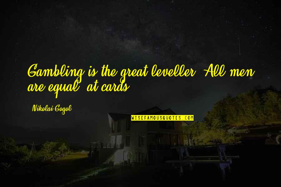 Deutlich Auf Quotes By Nikolai Gogol: Gambling is the great leveller. All men are