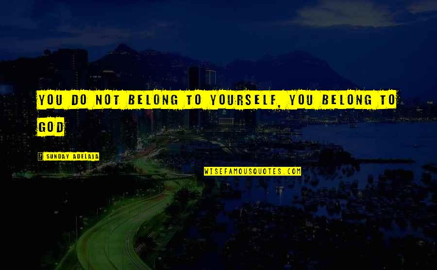 Deva Path Quotes By Sunday Adelaja: You do not belong to yourself, you belong