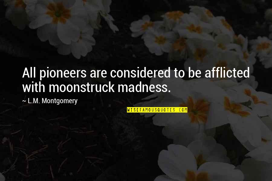 Devadasi System Quotes By L.M. Montgomery: All pioneers are considered to be afflicted with