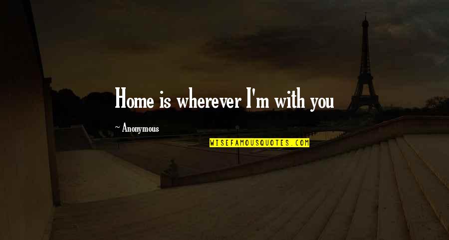 Devagarinho Luiza Quotes By Anonymous: Home is wherever I'm with you