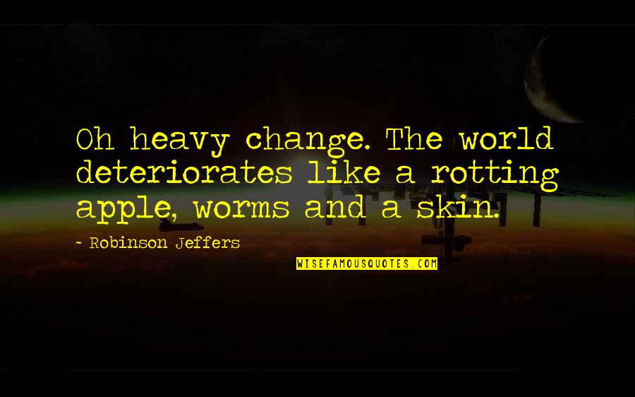 Devaraj Urs Quotes By Robinson Jeffers: Oh heavy change. The world deteriorates like a