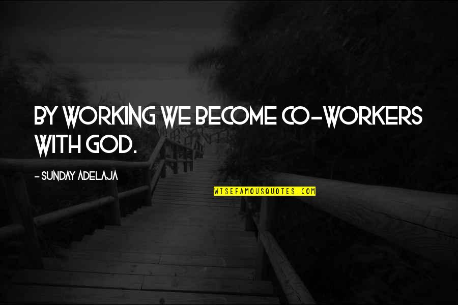 Devaraj Urs Quotes By Sunday Adelaja: By working we become co-workers with God.