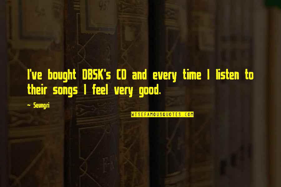 Devasia Dentist Quotes By Seungri: I've bought DBSK's CD and every time I