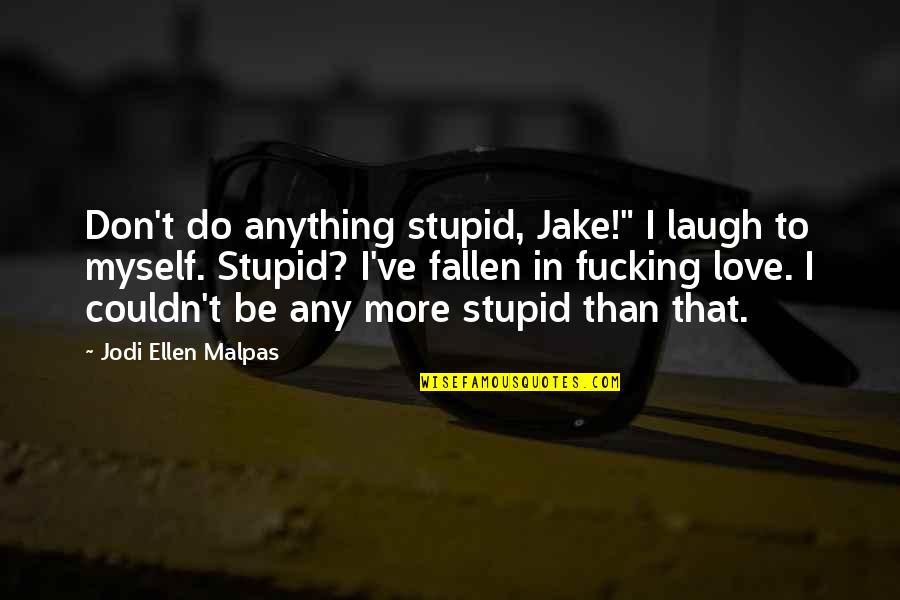 Devazier Auctions Quotes By Jodi Ellen Malpas: Don't do anything stupid, Jake!" I laugh to