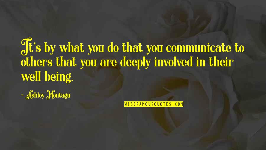 Devdas Mukherjee Quotes By Ashley Montagu: It's by what you do that you communicate