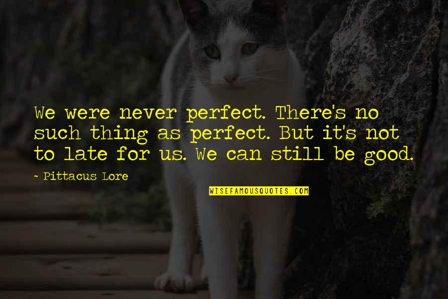 Devektra Quotes By Pittacus Lore: We were never perfect. There's no such thing