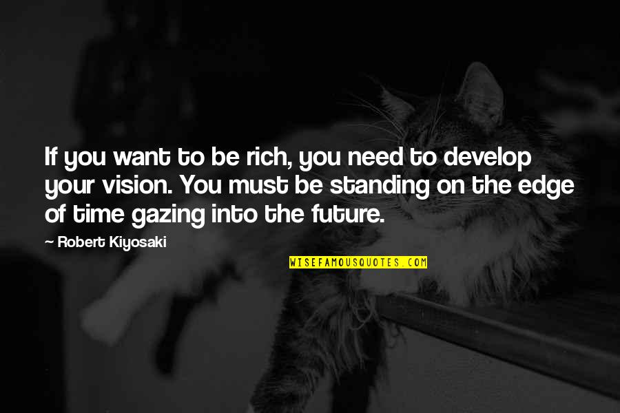 Develop Over Time Quotes By Robert Kiyosaki: If you want to be rich, you need