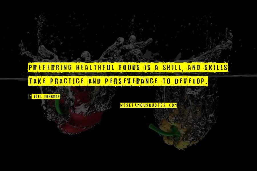 Develop Your Skills Quotes By Joel Fuhrman: Preferring healthful foods is a skill, and skills