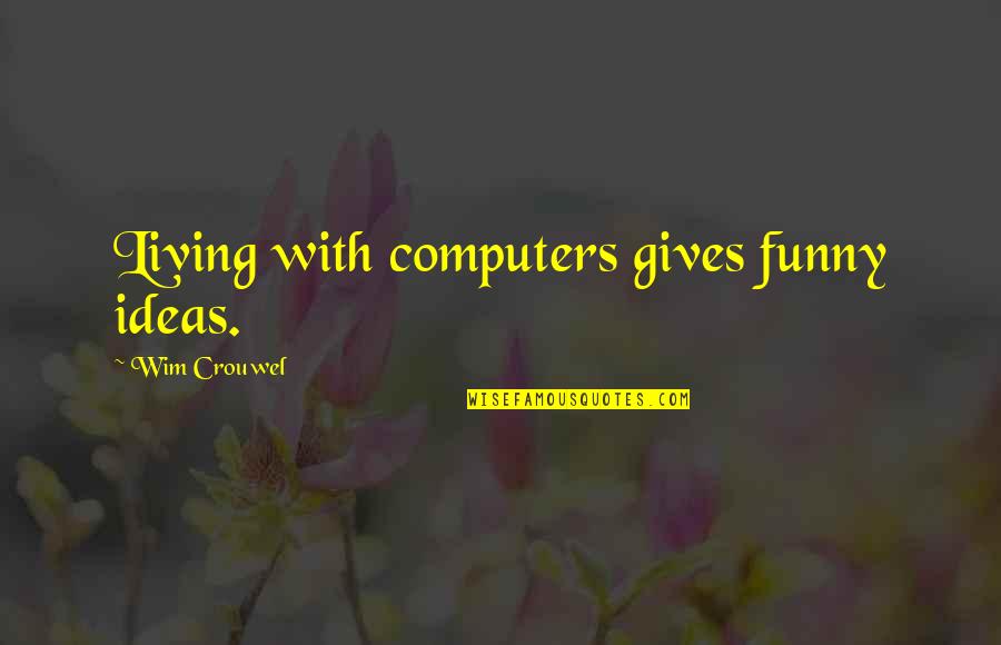 Developing A Thick Skin Quotes By Wim Crouwel: Living with computers gives funny ideas.