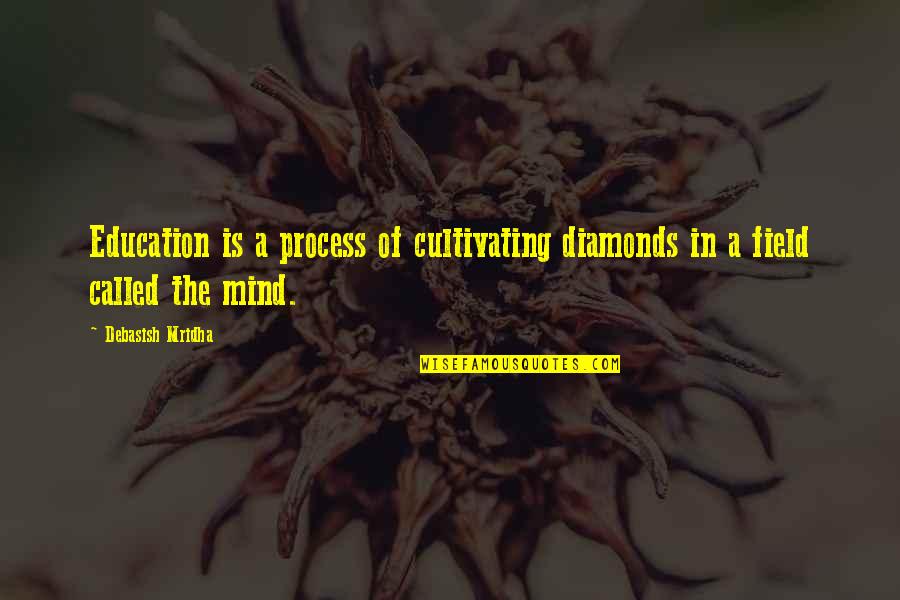 Developing The Mind Quotes By Debasish Mridha: Education is a process of cultivating diamonds in