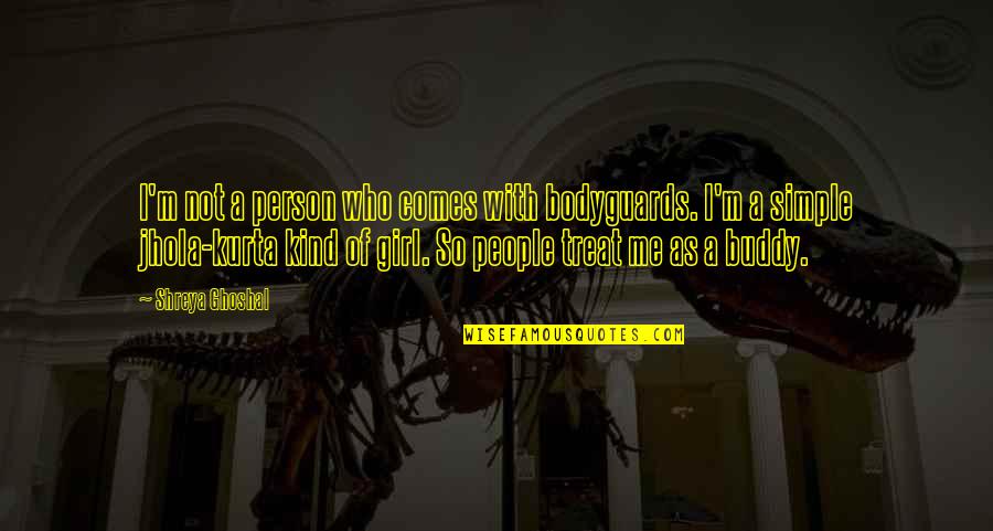 Devenish And Company Quotes By Shreya Ghoshal: I'm not a person who comes with bodyguards.