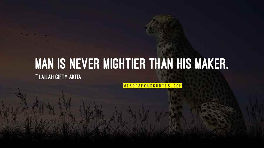 Devigne Dds Quotes By Lailah Gifty Akita: Man is never mightier than his Maker.