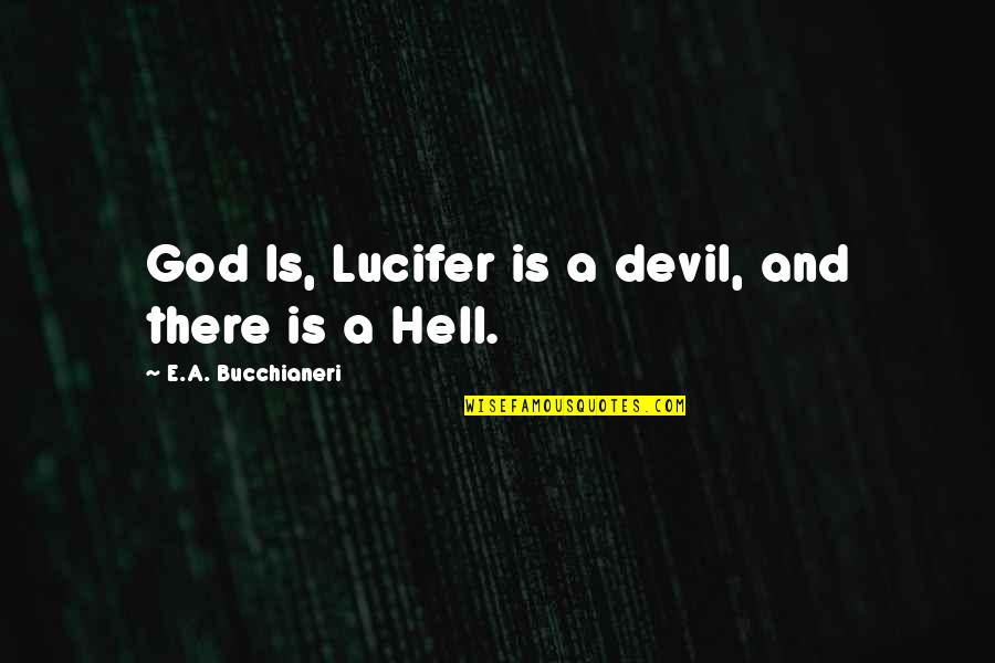 Devil And Hell Quotes By E.A. Bucchianeri: God Is, Lucifer is a devil, and there