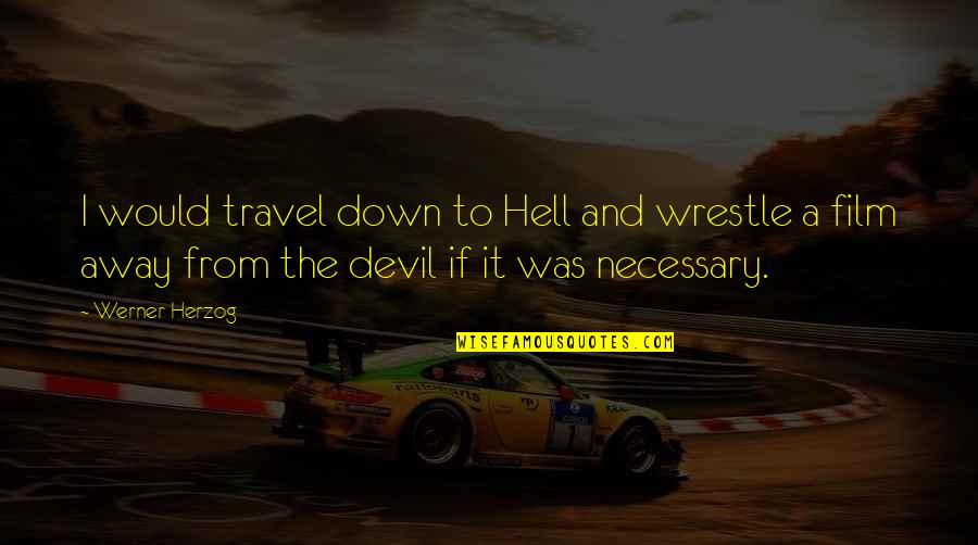 Devil And Hell Quotes By Werner Herzog: I would travel down to Hell and wrestle