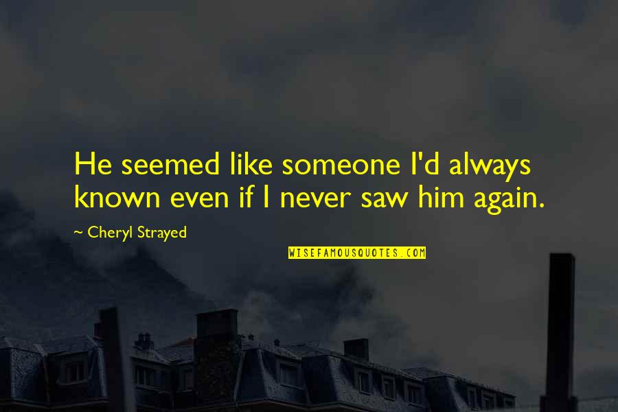 Devil Girls Quotes By Cheryl Strayed: He seemed like someone I'd always known even