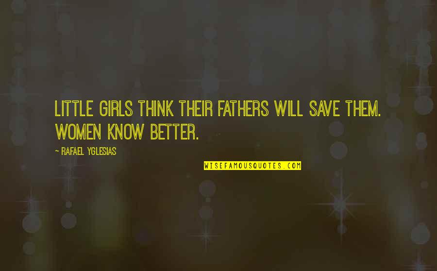 Devil Tongue Quotes By Rafael Yglesias: Little girls think their fathers will save them.