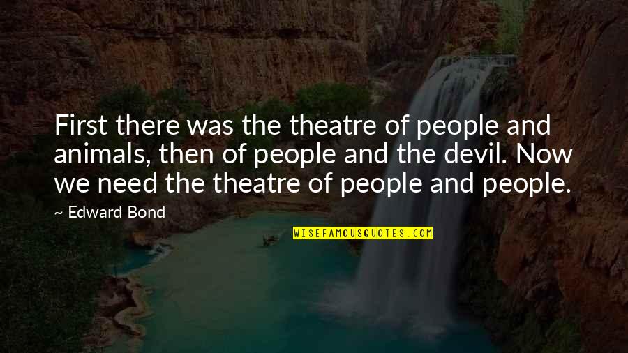 Devil'd Quotes By Edward Bond: First there was the theatre of people and