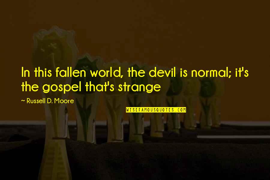 Devil'd Quotes By Russell D. Moore: In this fallen world, the devil is normal;