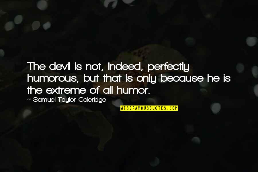 Devil'd Quotes By Samuel Taylor Coleridge: The devil is not, indeed, perfectly humorous, but