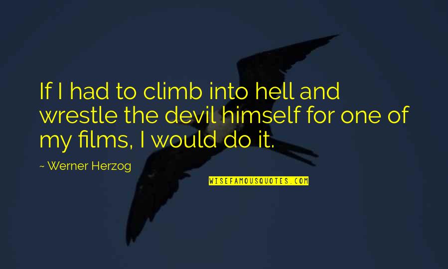 Devil'd Quotes By Werner Herzog: If I had to climb into hell and