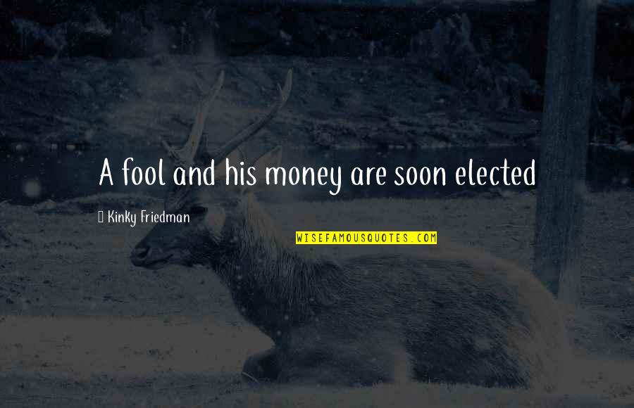 Devilry Huntress Quotes By Kinky Friedman: A fool and his money are soon elected