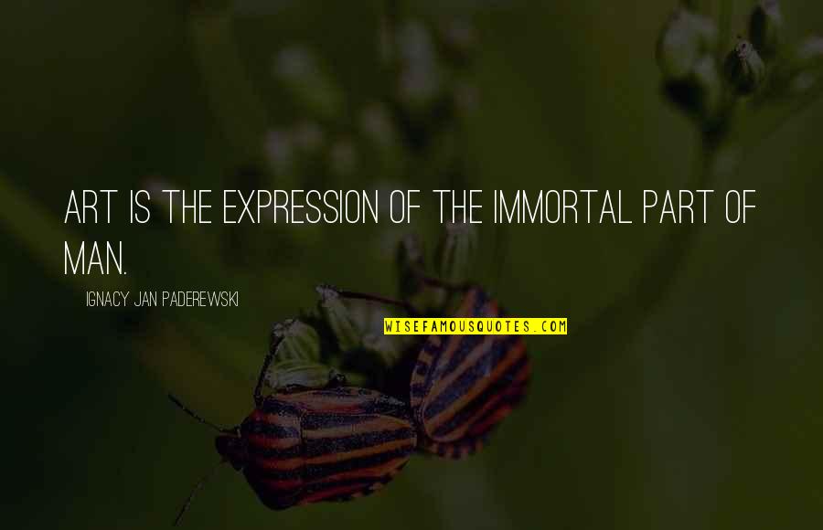 Devil's Highway Book Quotes By Ignacy Jan Paderewski: Art is the expression of the immortal part