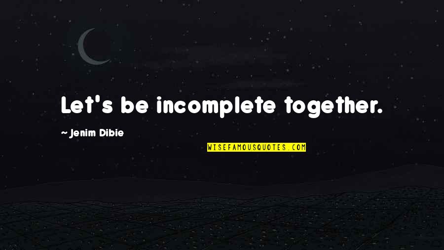 Devil's Highway Book Quotes By Jenim Dibie: Let's be incomplete together.