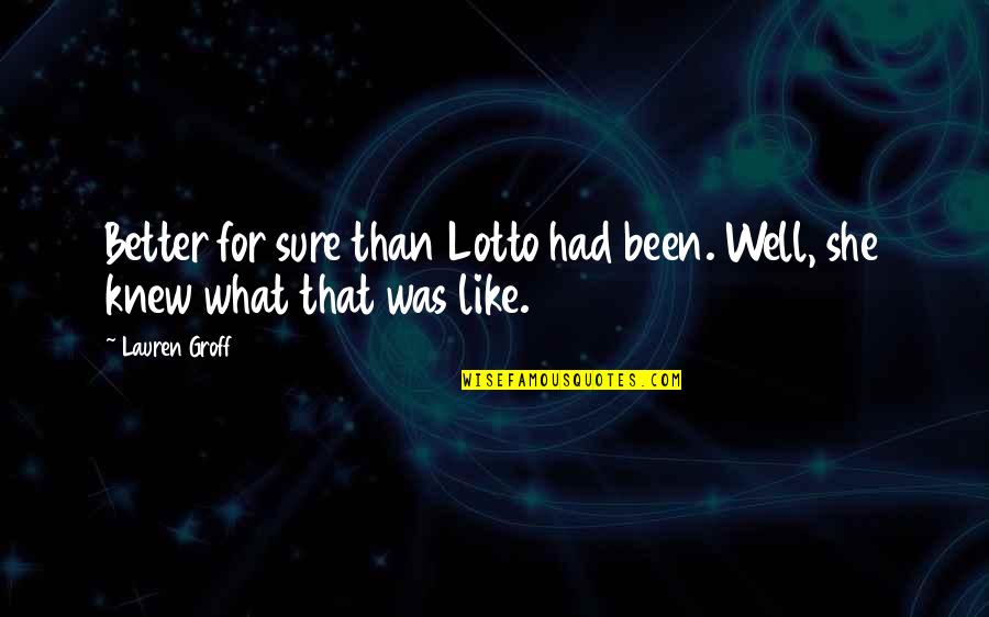 Devils Highway Significant Quotes By Lauren Groff: Better for sure than Lotto had been. Well,