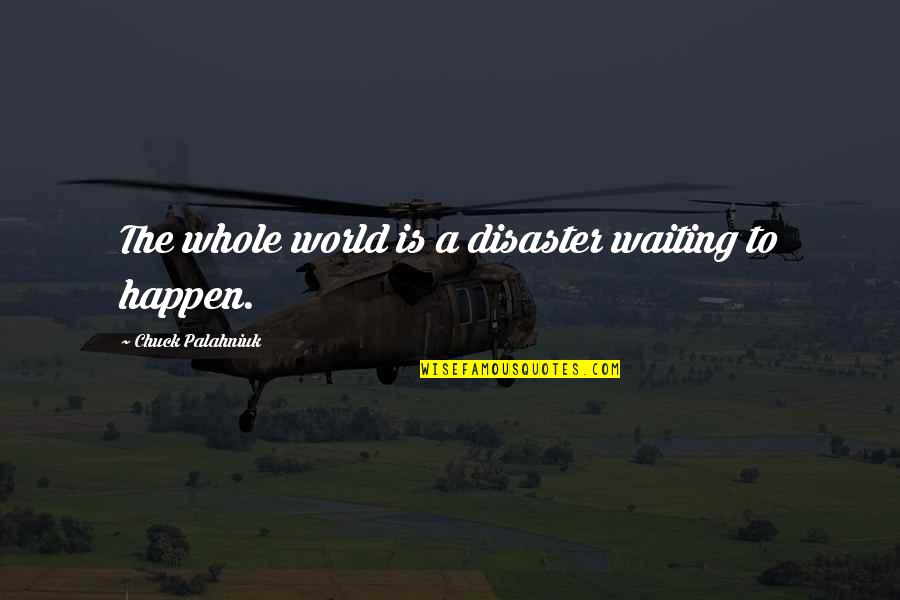 Devious Woman Quotes By Chuck Palahniuk: The whole world is a disaster waiting to