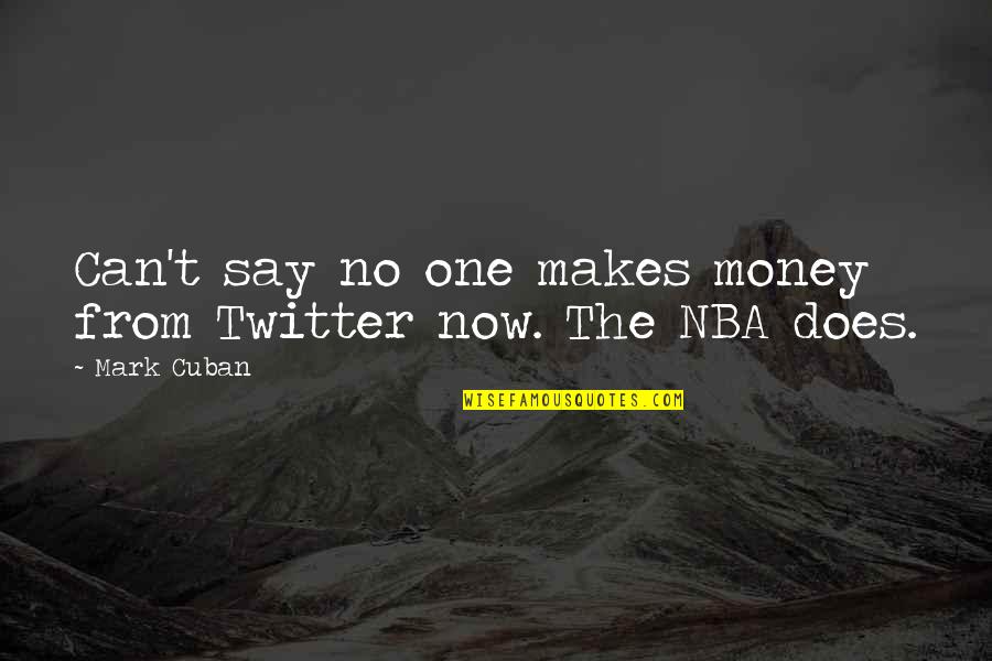 Devlet Nedir Quotes By Mark Cuban: Can't say no one makes money from Twitter