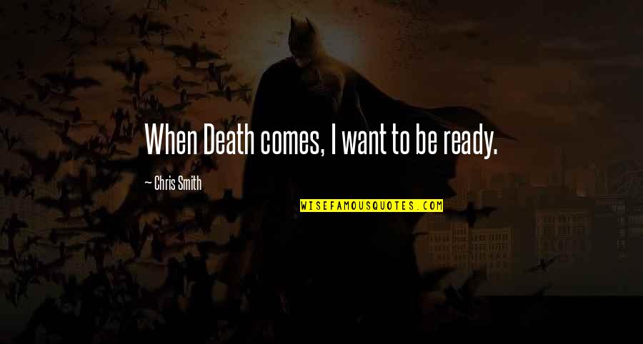 Devoted To Her Quotes By Chris Smith: When Death comes, I want to be ready.