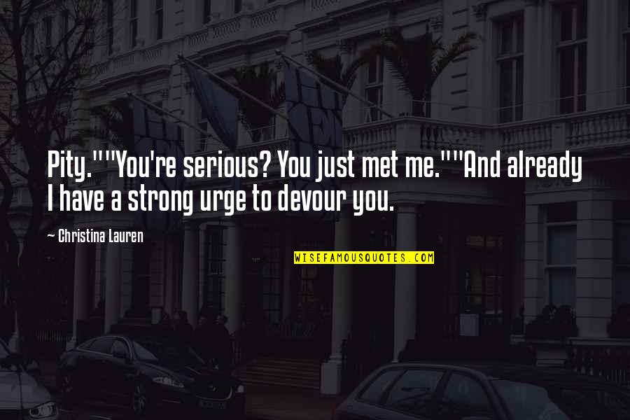 Devour Me Quotes By Christina Lauren: Pity.""You're serious? You just met me.""And already I