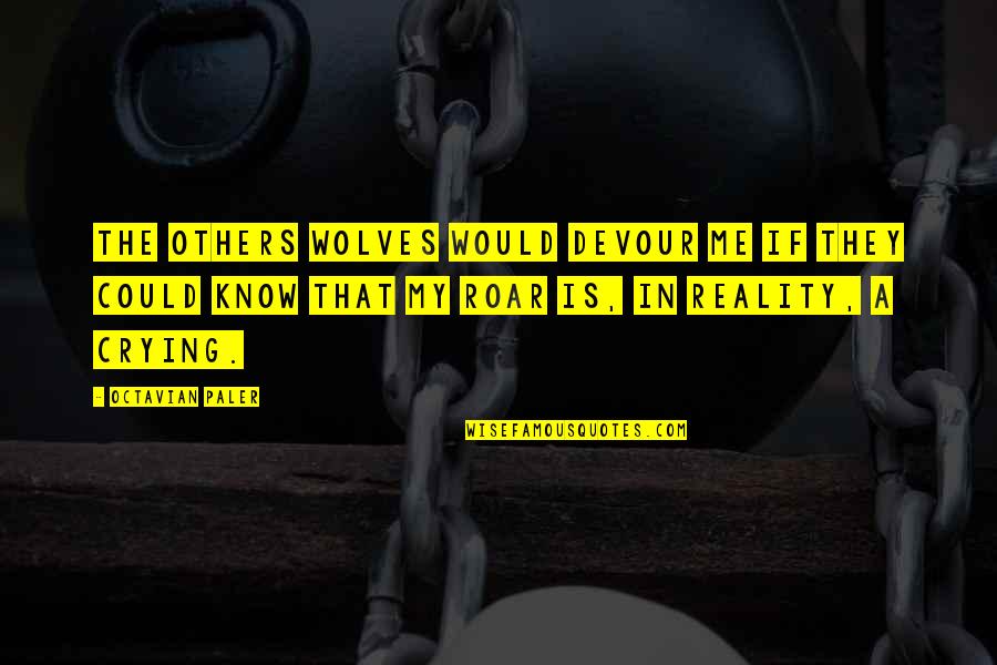 Devour Me Quotes By Octavian Paler: The others wolves would devour me if they