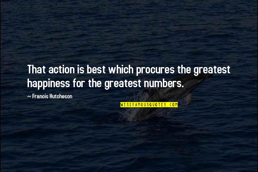 Devoutly In A Sentence Quotes By Francis Hutcheson: That action is best which procures the greatest