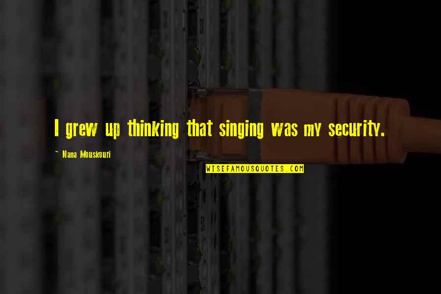 Devrimci Ne Quotes By Nana Mouskouri: I grew up thinking that singing was my