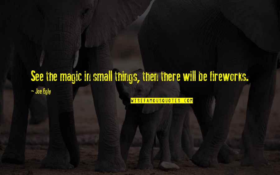 Devsina Quotes By Joe Egly: See the magic in small things, then there