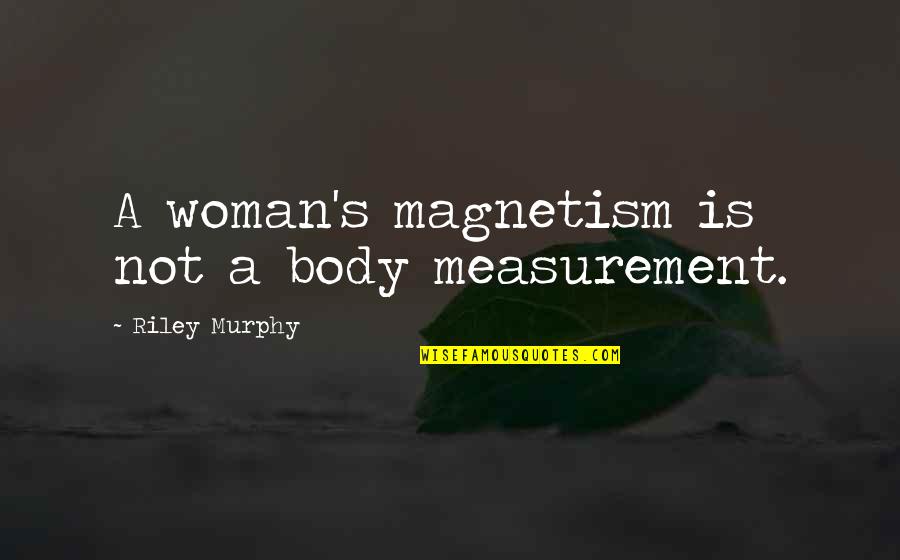 Dewana Hn Quotes By Riley Murphy: A woman's magnetism is not a body measurement.