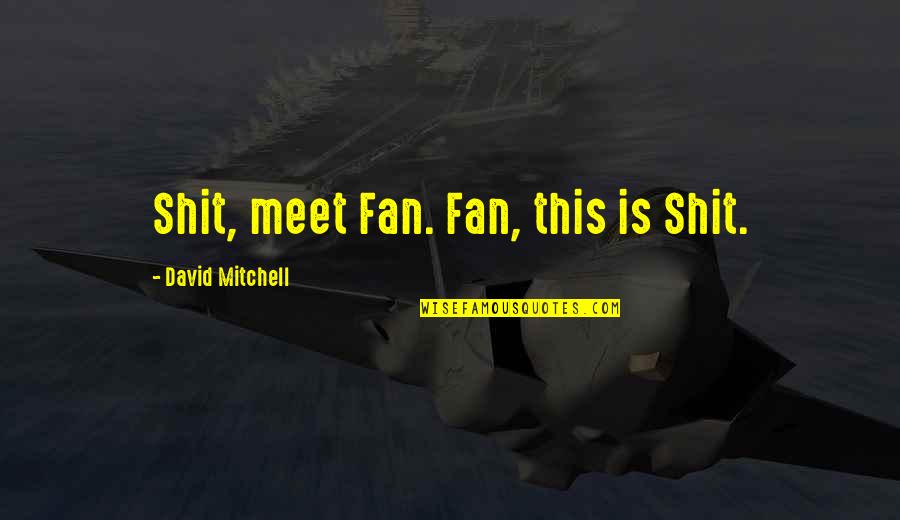 Dewolf Chemical Quotes By David Mitchell: Shit, meet Fan. Fan, this is Shit.