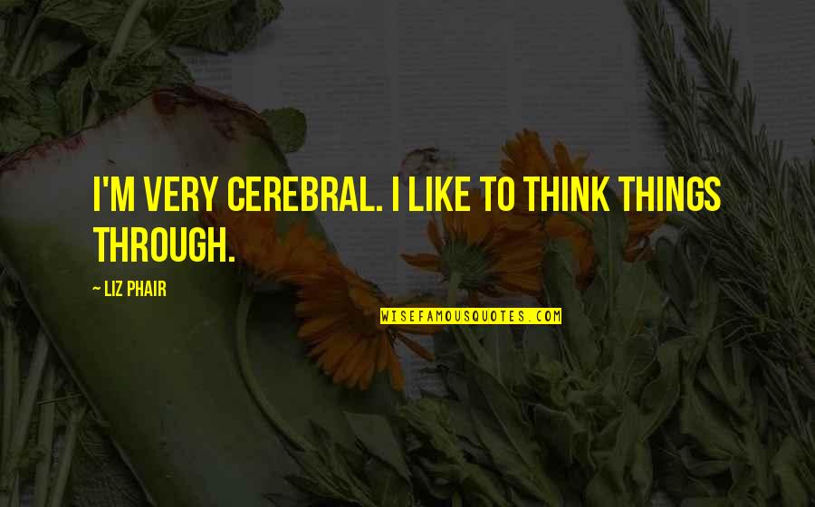 Dewolf Chemical Quotes By Liz Phair: I'm very cerebral. I like to think things