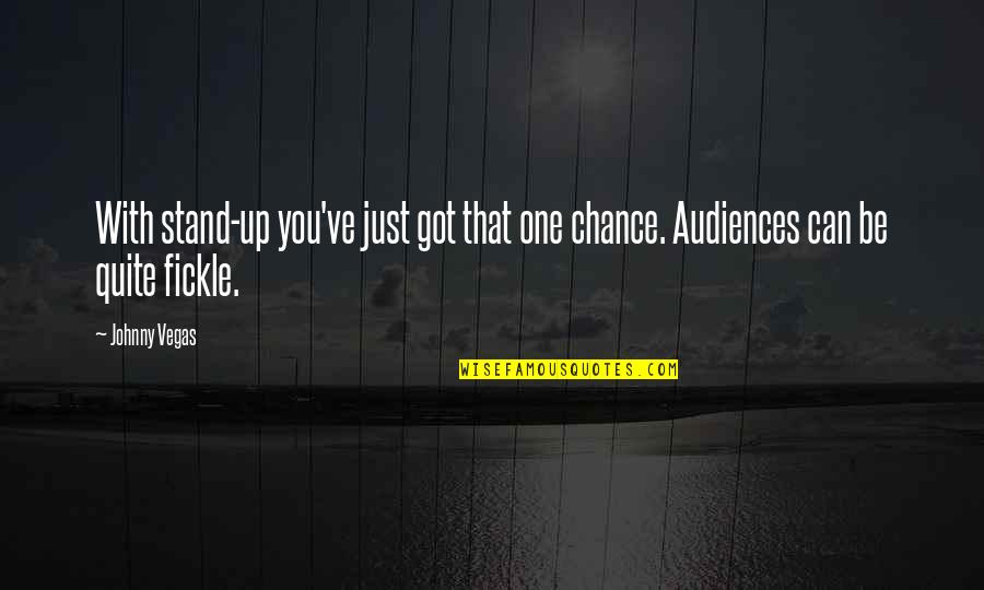 Deysi Lomeli Quotes By Johnny Vegas: With stand-up you've just got that one chance.