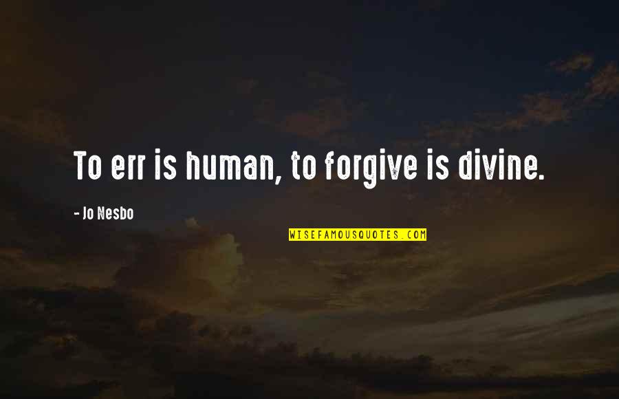 Dezenov Dr Ky Quotes By Jo Nesbo: To err is human, to forgive is divine.