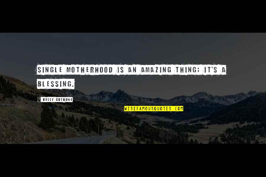 Dezenov Dr Ky Quotes By Kelly Cutrone: Single motherhood is an amazing thing; it's a