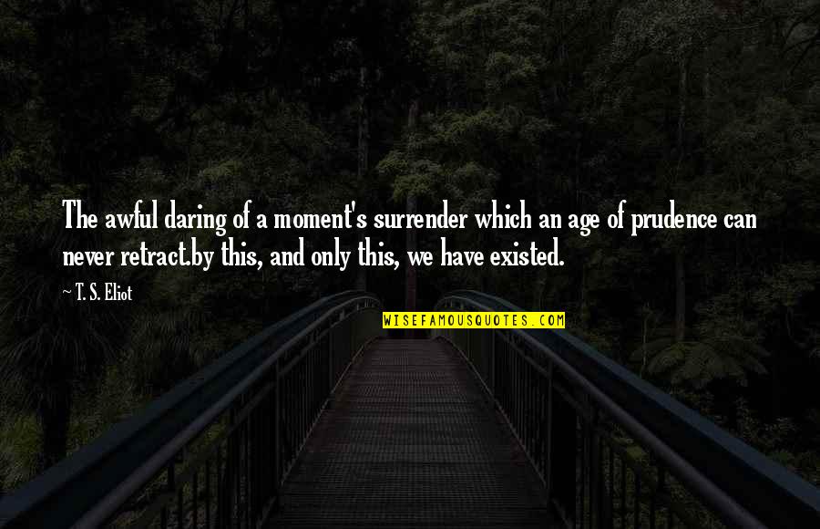 Dhammapada Quotes By T. S. Eliot: The awful daring of a moment's surrender which