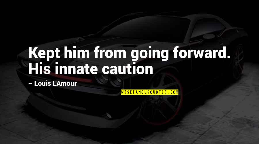 Dhamphirs Quotes By Louis L'Amour: Kept him from going forward. His innate caution